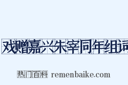 戏赠嘉兴朱宰同年组词是什么意思的图片